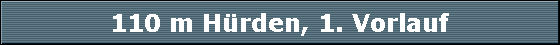 110 m Hrden, 1. Vorlauf